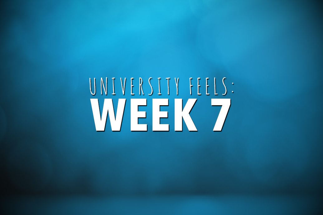 Week 7: University Feels - Student Experiences