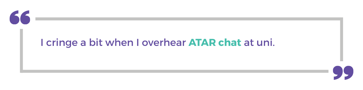 "I cringe a bit when I overhear ATAR chat at uni."