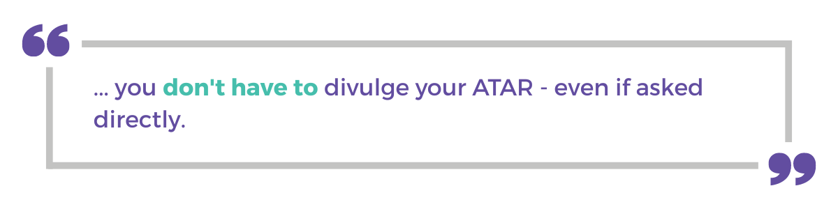 "... you don't have to divulge your ATAR - even if asked directly."