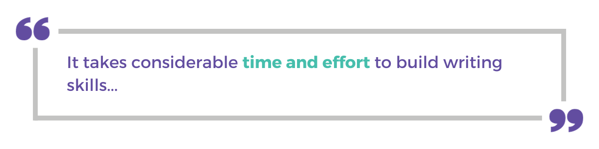 "It takes considerable time and effort to build writing skills..."